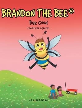 Bee Good: (and Love Others) (Brandon the Bee