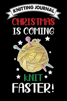 Paperback Knitting Journal: Christmas Is Coming Knit Faster!: Funny Knitting Project journal Notebook Gifts. Best Knitting Project Journal for Kni Book