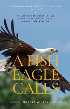 Paperback A Fish Eagle Calls: Memories of growing up in Malawi 1975 - 1988 Book