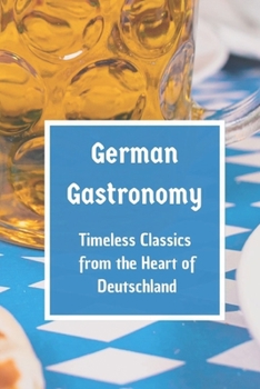 German Gastronomy: Timeless Classics from the Heart of Deutschland