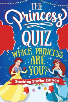 The Princess Quiz - Stocking Stuffers Edition : Which Princess Are You Personality Quiz - a Magical Christmas Themed and Interactive Book for Girls Ages 6, 7, 8, 9, 10, 11 and 12 Years Old and Teens