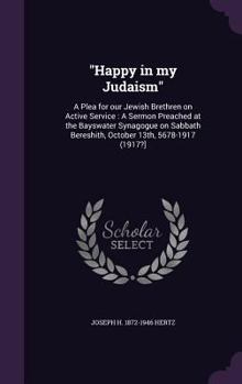 Hardcover "Happy in my Judaism": A Plea for our Jewish Brethren on Active Service: A Sermon Preached at the Bayswater Synagogue on Sabbath Bereshith, O Book