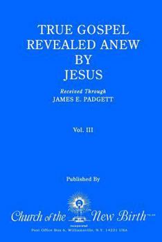 Paperback True Gospel Revealed Anew by Jesus, Volume III: Received Through James E Padgett Book