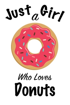 Just A Girl Who Loves Donuts: journal for girls, funny gift for girls: Lined Notebook / Journal Gift, 100 Pages, 6x9, Soft Cover, Matte Finish ,Write Journal