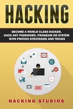 Paperback Hacking: Become a World Class Hacker, Hack Any Password, Program Or System With Proven Strategies and Tricks Book
