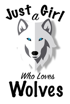 Just A Girl Who Loves Wolves Journal: Girls Journal, Wolves Journal,Wolf Gifts for Women ,Cute Wolves Lovers Gift for Girls Notebook Journal