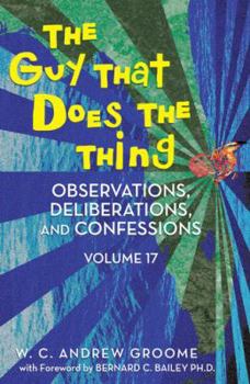 Paperback The Guy That Does the Thing - Observations, Deliberations, and Confessions Volume 17 Book