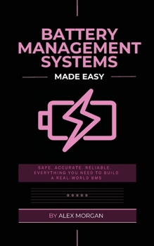 Paperback Battery Management Systems Made Easy: A Practical Engineer's Guide to Designing, Building, and Validating Lithium-Ion Battery Management Systems Book