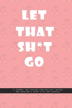 Paperback PINK CHERRY Notebook: Let That Shit Go. A journal for leaving your bullshit behind and creating a happy life for yourself.: Beautiful Whit l Book