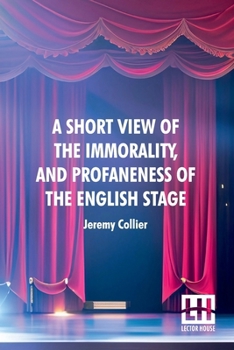 Paperback A Short View Of The Immorality, And Profaneness Of The English Stage: Together With The Sense Of Antiquity Upon This Argument Book