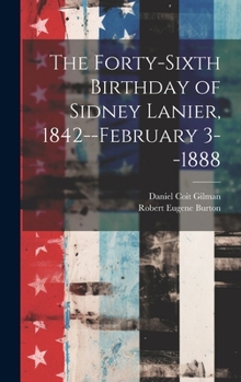 Hardcover The Forty-sixth Birthday of Sidney Lanier, 1842--February 3--1888 Book