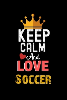 Paperback Keep Calm And Love Soccer Notebook - Soccer Funny Gift: Lined Notebook / Journal Gift, 120 Pages, 6x9, Soft Cover, Matte Finish Book