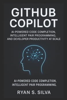Paperback GitHub COPILOT: AI-Powered Code Completion, Intelligent Pair Programming, and Developer Productivity at Scale Book