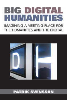 Hardcover Big Digital Humanities: Imagining a Meeting Place for the Humanities and the Digital Book