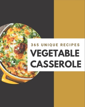 Paperback 365 Unique Vegetable Casserole Recipes: Making More Memories in your Kitchen with Vegetable Casserole Cookbook! Book