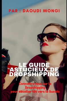 Paperback Le Guide Astucieux de Dropshipping: Connaitre tous sur le Dropshipping pour d?coller t?t vers le Succ?s [French] Book