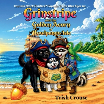 Captain Black Dahlia and Captain Trixie Blue Eyes The Golden Acorn of Howlpango Isle (Pirate Pup Treasure Adventures)