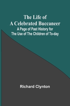 The Life of a Celebrated Buccaneer: A Page of Past History for the Use of the Children of To-day