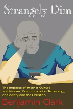 Paperback Strangely Dim: The Impacts of Internet Culture and Modern Communication Technology on Society and the Christian Book