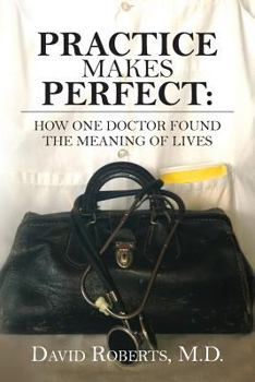 Paperback Practice Makes Perfect: : How One Doctor Found the Meaning of Lives Book