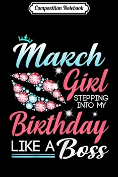 Composition Notebook: March Girl Stepping into my birthday like a boss  Journal/Notebook Blank Lined Ruled 6x9 100 Pages