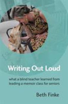 Paperback Writing Out Loud: What a Blind Teacher Learned from Leading a Memoir Class for Seniors Book