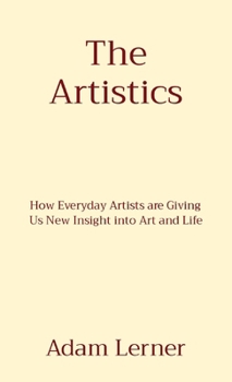 Paperback The Artistics: How Everyday Artists are Giving Us New Insight into Art and Life [Large Print] Book