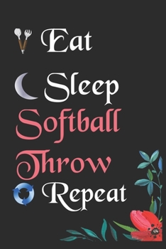 Eat Sleep Softball Throw Repeat:: Notebook Fan Sport Gift Lined Journal/Notebook Gift , 100 Pages 6x9 inch Soft Cover, Matte Finish