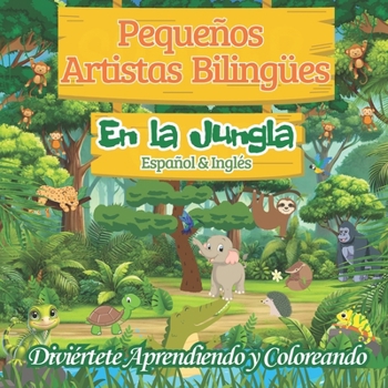 Pequeños Artistas Bilingües: En la Jungla: Aprende Coloreando en dos idiomas (Spanish Edition)
