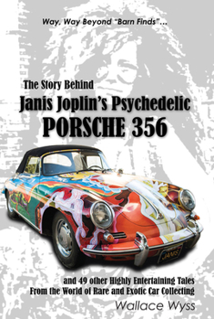Paperback The Story Behind Janis Joplin's Psychedelic Porsche 356: And 49 Other Highly Entertaining Tales from the World of Rare and Exotic Car Collecting Book