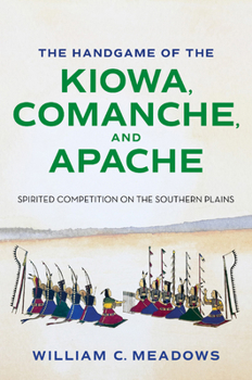 The Handgame of the Kiowa, Comanche, and Apache: Spirited Competition on the Southern Plains (Swaim-Paup Sports Series, sponsored by James C. '74 & Debra Parchman Swaim and T. Edgar '74 & Nancy Paup)