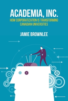Paperback Academia, Inc.: How Corporatization Is Transforming Canadian Universities Book