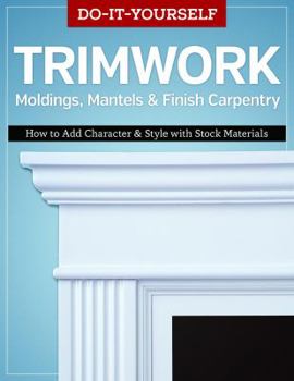 Paperback Do-It-Yourself Trimwork Moldings, Mantels & Finish Carpentry: How to Add Character & Style with Stock Materials Book