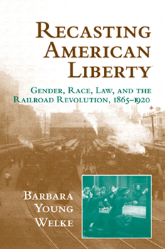 Paperback Recasting American Liberty: Gender, Race, Law, and the Railroad Revolution, 1865-1920 Book