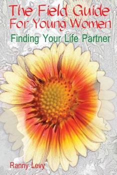 Paperback The Field Guide for Young Women: Finding Your Life Partner Book