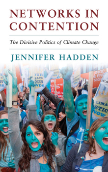 Networks in Contention: The Divisive Politics of Climate Change - Book  of the Cambridge Studies in Contentious Politics