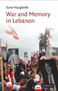 War and Memory in Lebanon - Book #34 of the Cambridge Middle East Studies