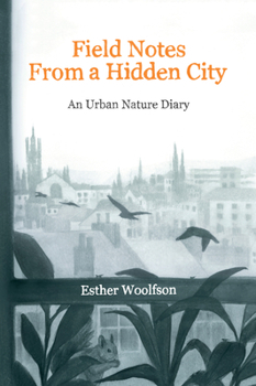 Hardcover Field Notes from a Hidden City: An Urban Nature Diary Book