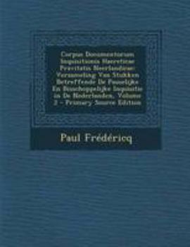 Paperback Corpus Documentorum Inquisitionis Haereticae Pravitatis Neerlandicae: Verzameling Van Stukken Betreffende de Pauselijke En Bisschoppelijke Inquisitie [Latin] Book