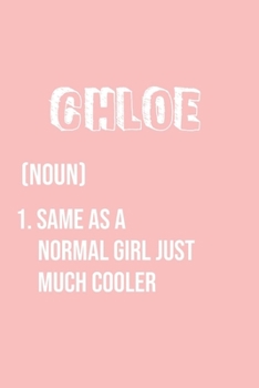 Chloe Same as a normal girl just much cooler: Notebook Gift lined Journal , notebook for writing, Personalized Chloe Name Gift Idea Notebook Diary: ... for Chloe , Notebook for Chloe 120 Pages