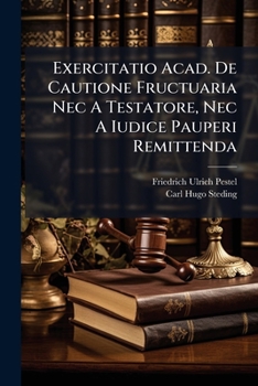 Paperback Exercitatio Acad. De Cautione Fructuaria Nec A Testatore, Nec A Iudice Pauperi Remittenda Book