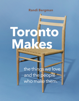 Hardcover Toronto Makes: The Things We Love and the People Who Make Them Book