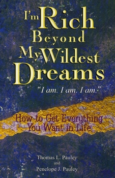 Paperback I'm Rich Beyond My Wildest Dreams "I Am. I Am. I Am.": How to Get Everything You Want in Life Book