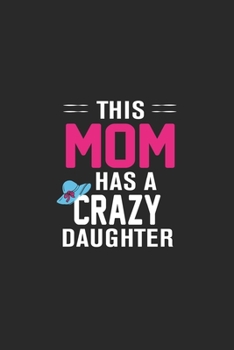 this mom has a crazy daughter: Perfect For Mother's Day Gifts, Mummy, stepmother, Grandmother | Moms Memoirs Log, Daily Routine book for mom (6x9 120 pages))