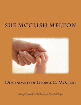 Descendants of George C. Mcclish : Son of Isaiah Mcclish and Elizabeth Cope