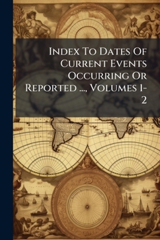 Paperback Index To Dates Of Current Events Occurring Or Reported ..., Volumes 1-2 Book