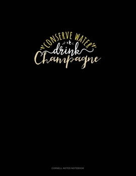 Conserve Water Drink Champagne: Cornell Notes Notebook