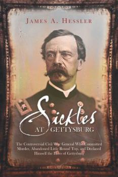 Paperback Sickles at Gettysburg: The Controversial Civil War General Who Committed Murder, Abandoned Little Round Top, and Declared Himself the Hero of Book