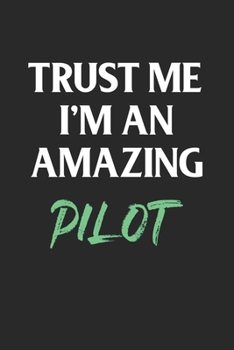 Trust Me I'm an Amazing Pilot : Funny Pilot Student Gift; 120 Lined Pages 6 X 9 Inches