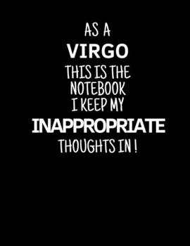 Paperback As a Virgo This is the Notebook I Keep My Inappropriate Thoughts In!: Funny Zodiac Virgo sign notebook / journal novelty astrology gift for men, women Book
